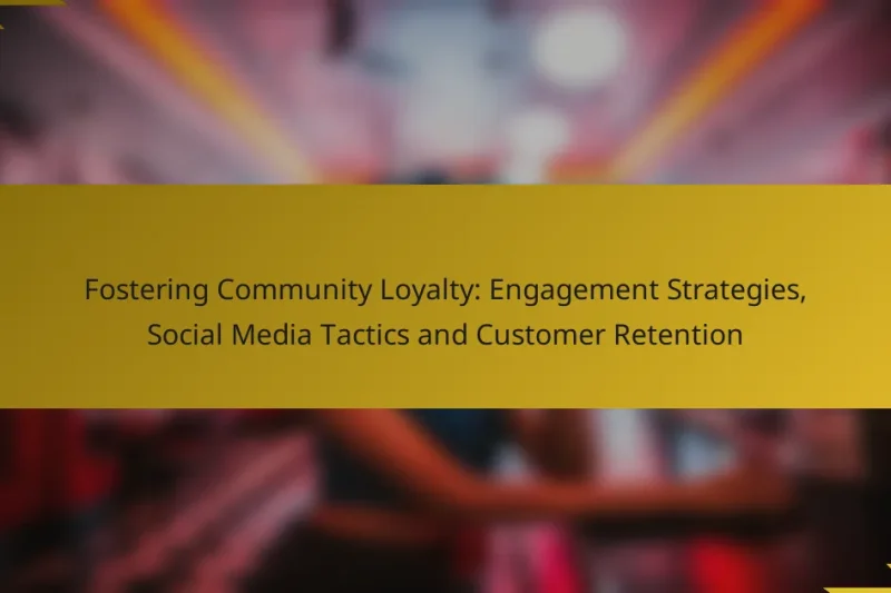 Fostering Community Loyalty: Engagement Strategies, Social Media Tactics and Customer Retention