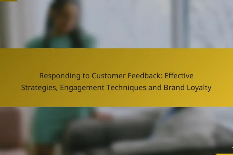 Responding to Customer Feedback: Effective Strategies, Engagement Techniques and Brand Loyalty