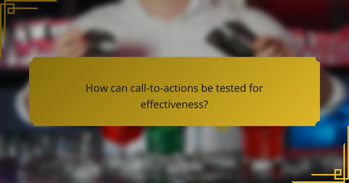 How can call-to-actions be tested for effectiveness?