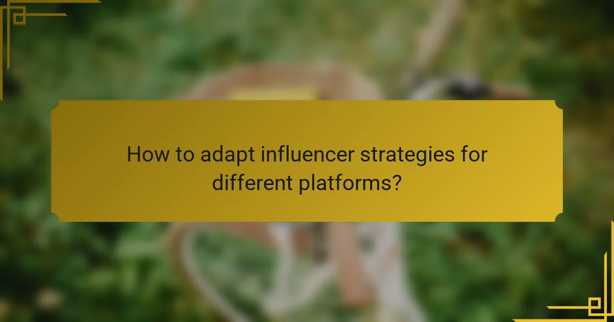 How to adapt influencer strategies for different platforms?