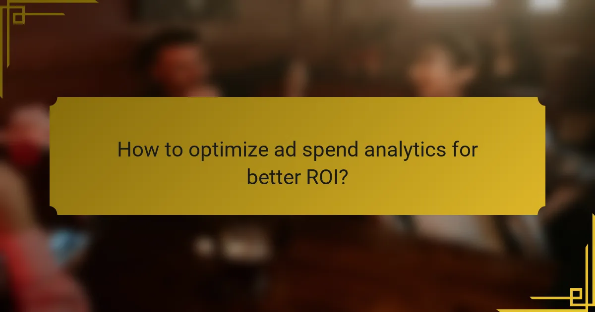 How to optimize ad spend analytics for better ROI?