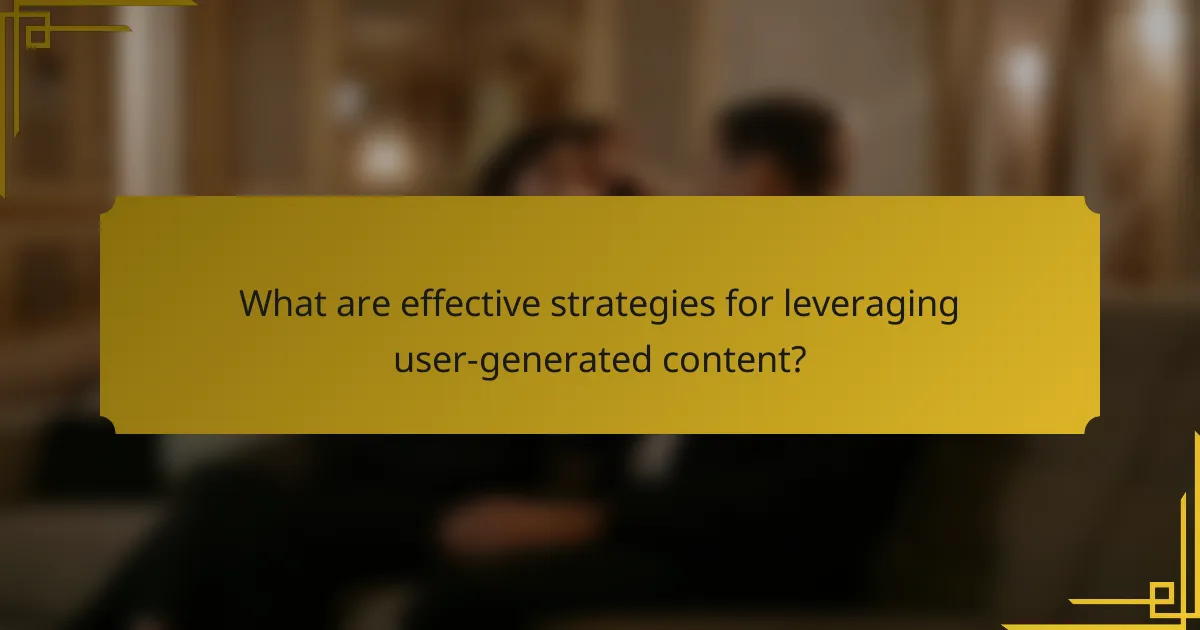 What are effective strategies for leveraging user-generated content?