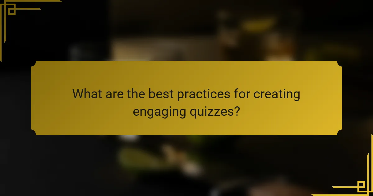 What are the best practices for creating engaging quizzes?