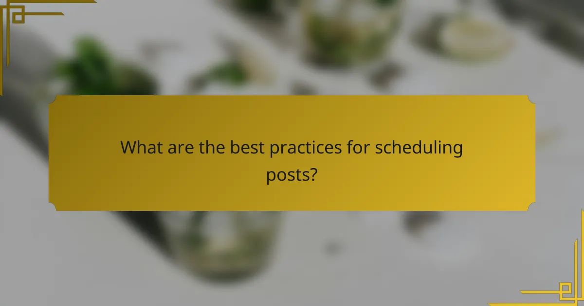 What are the best practices for scheduling posts?