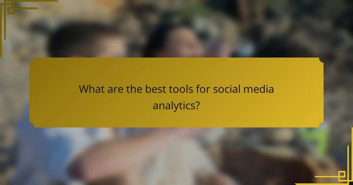 What are the best tools for social media analytics?