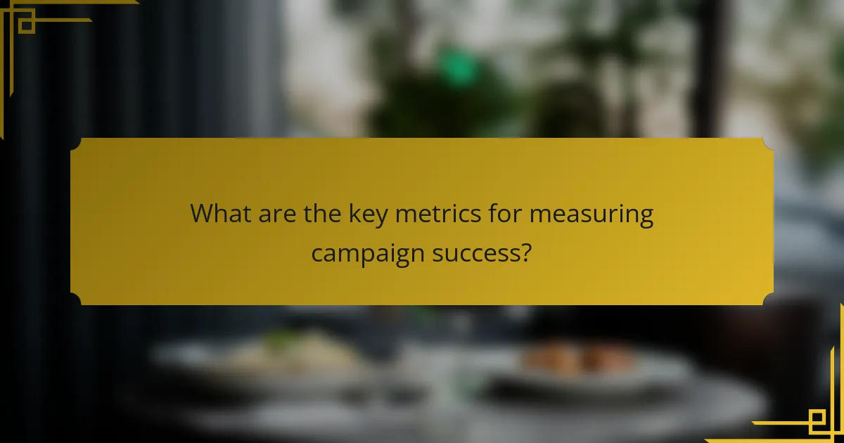 What are the key metrics for measuring campaign success?
