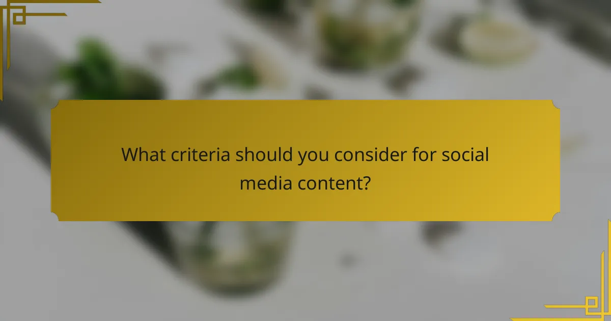 What criteria should you consider for social media content?