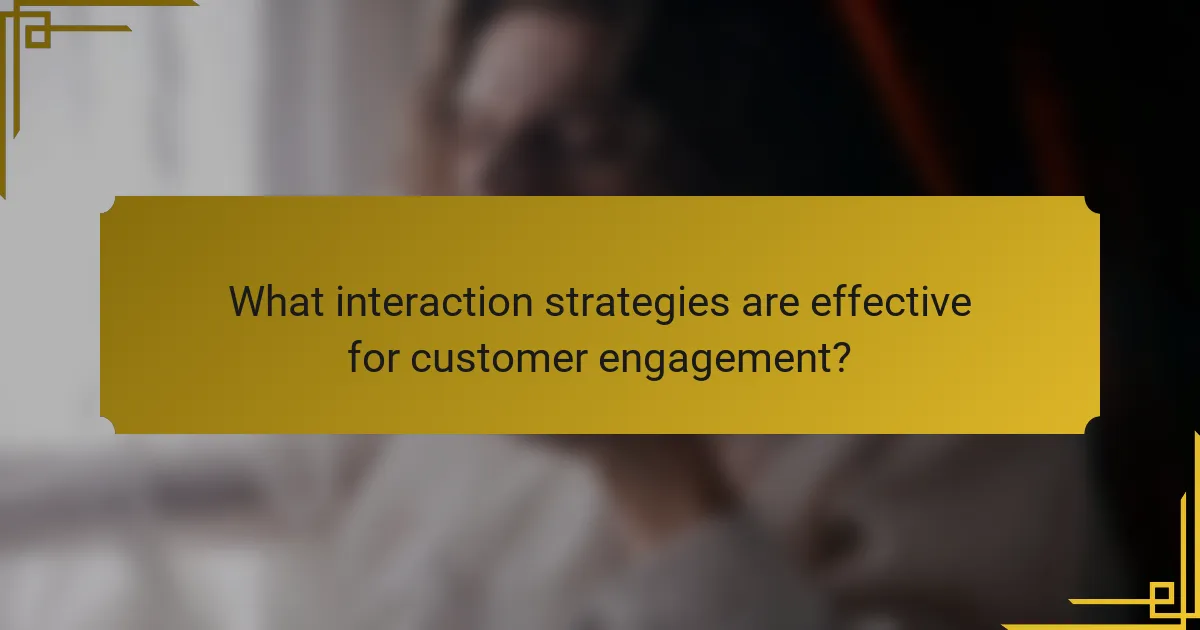 What interaction strategies are effective for customer engagement?