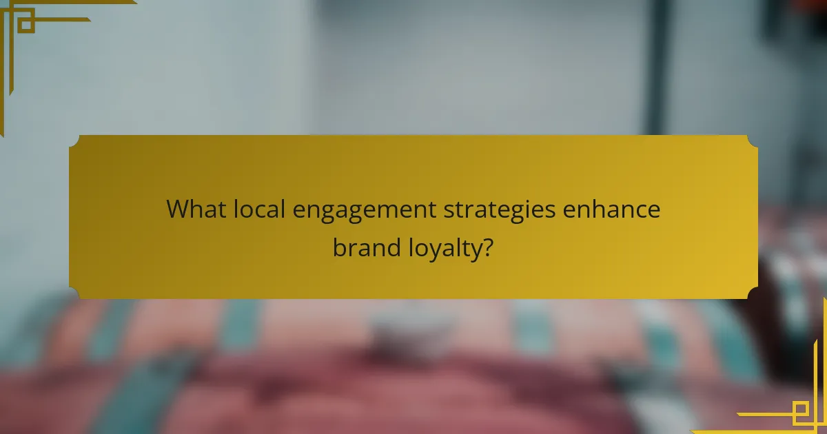 What local engagement strategies enhance brand loyalty?